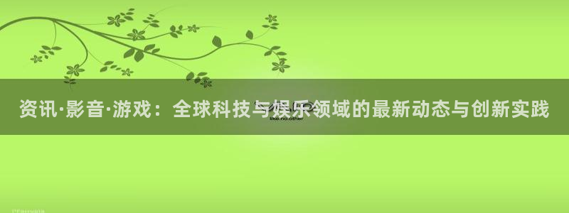 极悦娱乐登陆地址：资讯·影音·游戏：全球科技与娱乐领域的最新