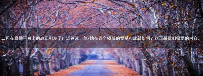 熊猫直播免费视频：二珂在直播平台上的表现引发了广泛关注，他/她在各个领域的贡献和成就如何？这正是我们需要的内容。